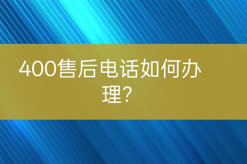 400售后電話如何辦理？