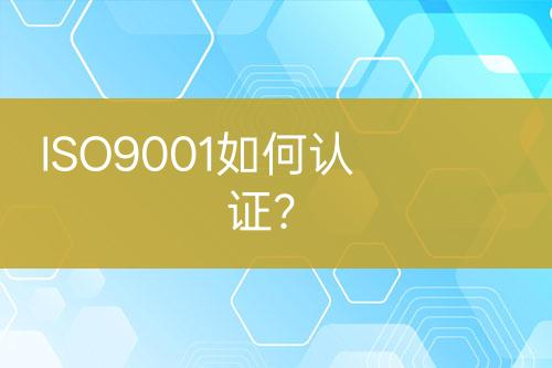 ISO9001如何認(rèn)證？