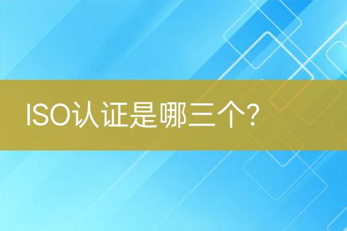 ISO認證是哪三個？
