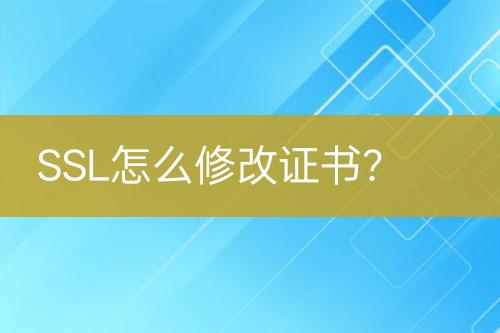 SSL怎么修改證書？