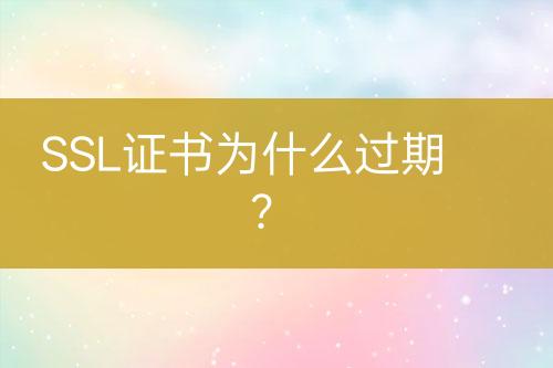 SSL證書(shū)為什么過(guò)期？
