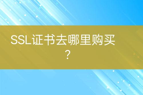 SSL證書去哪里購買？