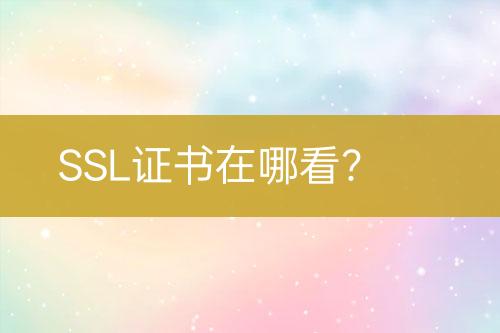 SSL證書在哪看？