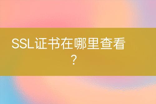 SSL證書在哪里查看？
