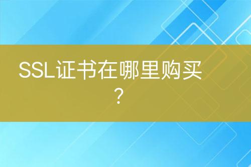 SSL證書在哪里購買？