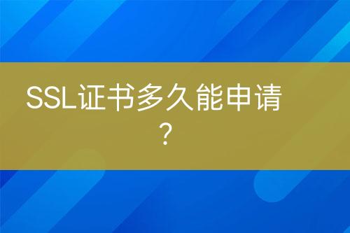SSL證書多久能申請(qǐng)？