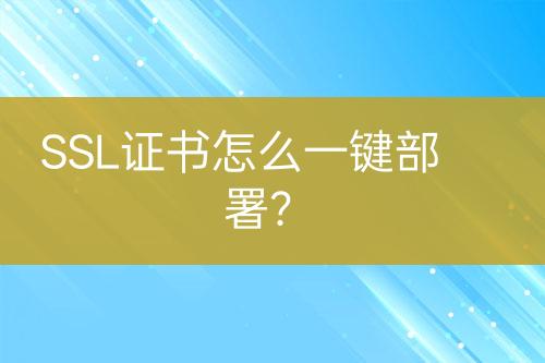 SSL證書怎么一鍵部署？