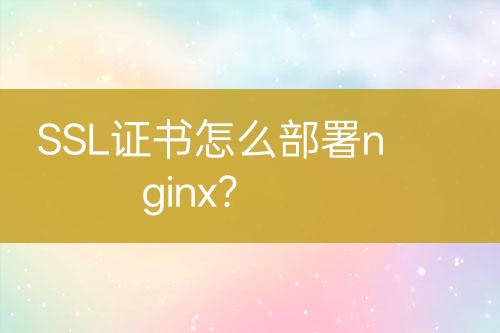 SSL證書怎么部署nginx？
