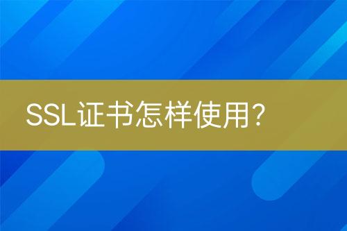 SSL證書怎樣使用？