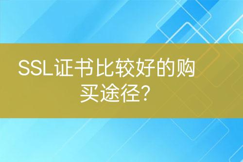 SSL證書比較好的購買途徑？