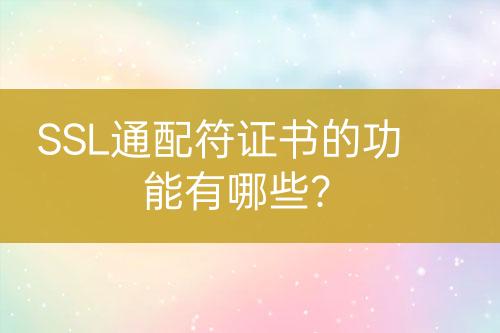 SSL通配符證書的功能有哪些？