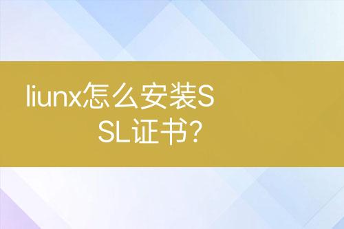 liunx怎么安裝SSL證書？