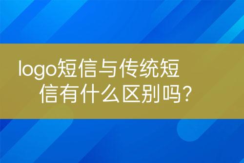 logo短信與傳統(tǒng)短信有什么區(qū)別嗎？