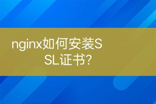 nginx如何安裝SSL證書(shū)？
