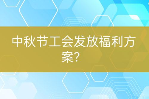 中秋節(jié)工會(huì)發(fā)放福利方案？