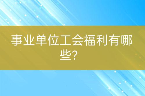 事業(yè)單位工會(huì)福利有哪些？