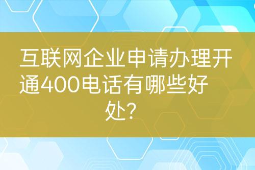 互聯(lián)網(wǎng)企業(yè)申請辦理開通400電話有哪些好處？