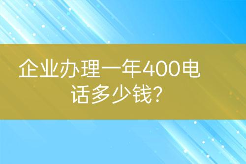 企業(yè)辦理一年400電話多少錢？