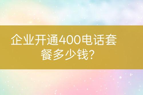企業(yè)開通400電話套餐多少錢？