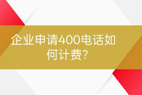 企業(yè)申請400電話如何計費？