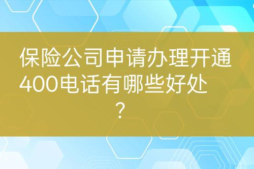 保險公司申請辦理開通400電話有哪些好處？