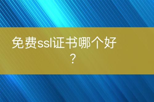 免費ssl證書哪個好？