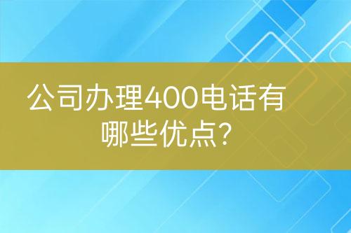公司辦理400電話有哪些優(yōu)點(diǎn)？