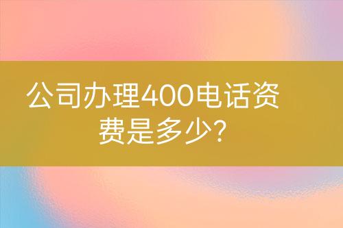 公司辦理400電話資費是多少？