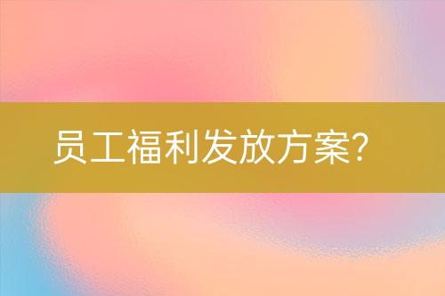 員工福利發(fā)放方案？