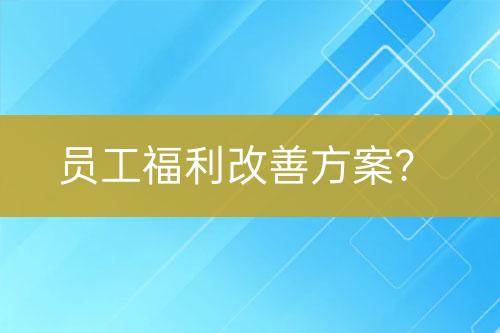 員工福利改善方案？