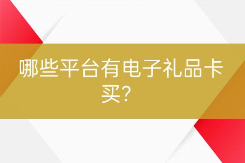 哪些平臺(tái)有電子禮品卡買？