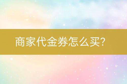 商家代金券怎么買？