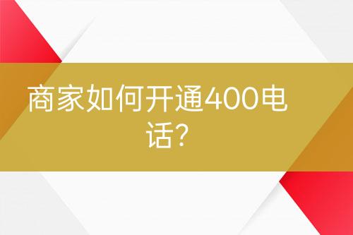 商家如何開通400電話？