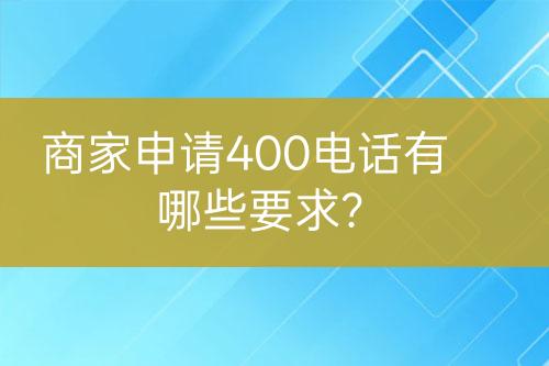 商家申請400電話有哪些要求？