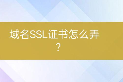 域名SSL證書怎么弄？