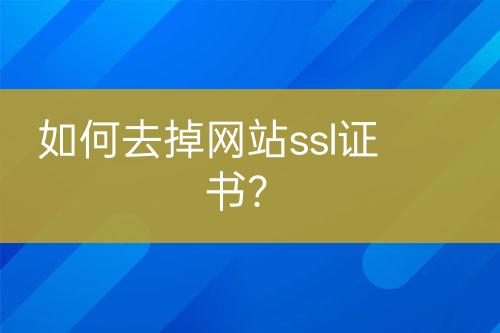 如何去掉網(wǎng)站ssl證書？