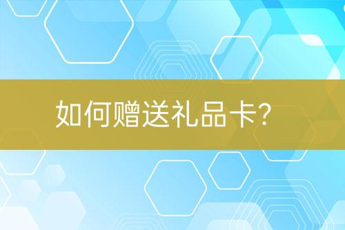 如何贈(zèng)送禮品卡？