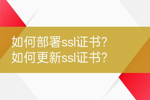 如何部署ssl證書？如何更新ssl證書？
