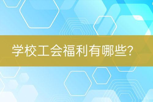 學(xué)校工會福利有哪些？