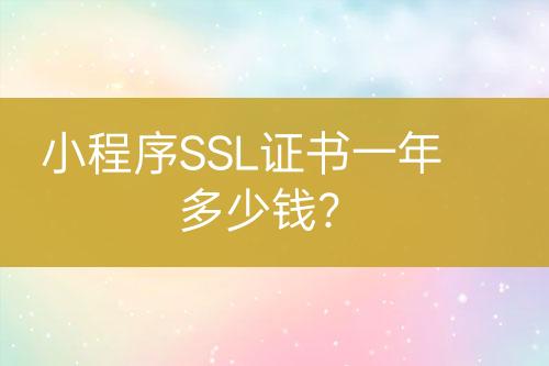 小程序SSL證書一年多少錢？