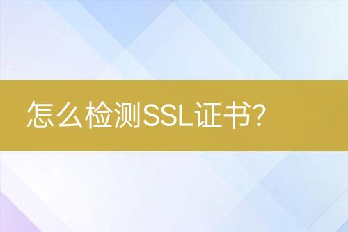 怎么檢測(cè)SSL證書？