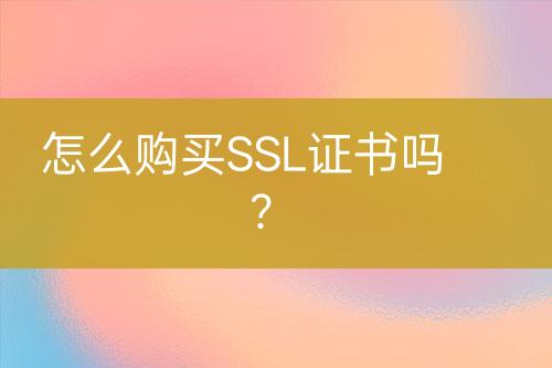 怎么購買SSL證書嗎？