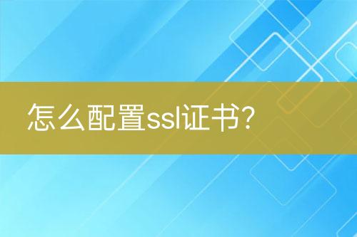 怎么配置ssl證書？
