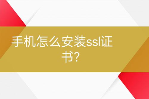 手機怎么安裝ssl證書？