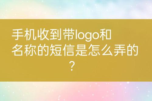 手機(jī)收到帶logo和名稱的短信是怎么弄的？
