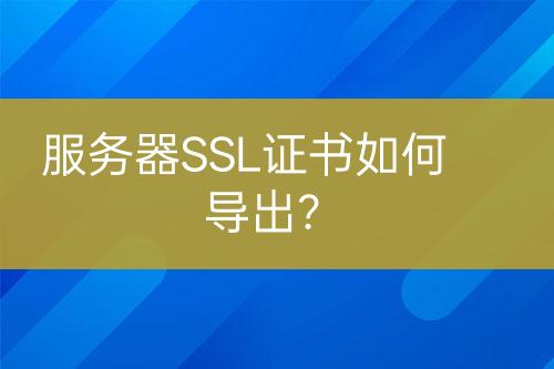 服務(wù)器SSL證書如何導出？