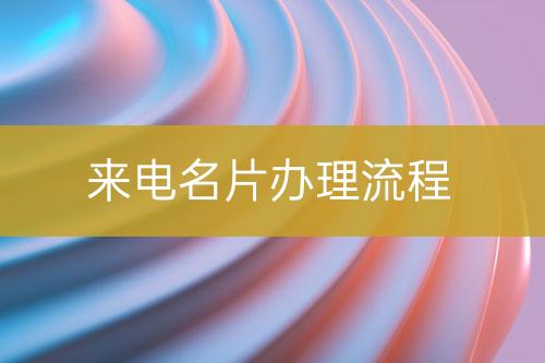 來(lái)電名片辦理流程