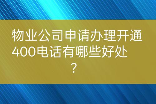 物業(yè)公司申請(qǐng)辦理開(kāi)通400電話(huà)有哪些好處？