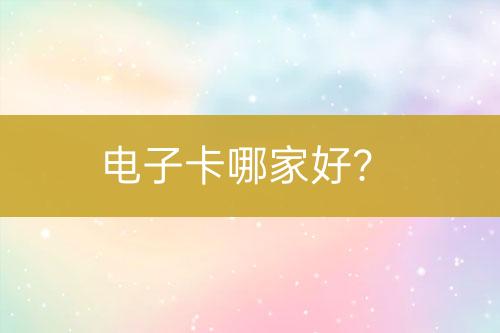 電子卡哪家好？