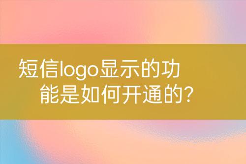 短信logo顯示的功能是如何開通的？